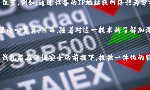 在探索“IM錢包”是否具有定位功能之前，我們需要先了解IM錢包的基本設(shè)計、功能以及在數(shù)字錢包領(lǐng)域的使用場景。

IM錢包的基本概念
IM錢包，簡稱Instant Messaging Wallet，是一種集成在即時通訊軟件中的數(shù)字貨幣錢包，旨在簡化數(shù)字貨幣的存儲、轉(zhuǎn)賬和交易操作。這種錢包通常具備較強(qiáng)的用戶友好性，允許用戶在聊天交流的同時進(jìn)行數(shù)字資產(chǎn)的管理。

定位功能的必要性
首先，探討IM錢包是否具備定位功能的前提條件是理解定位功能的目的。在大多數(shù)情況下，定位功能用于安全保護(hù)、資產(chǎn)追蹤以及用戶體驗(yàn)的。比如，一個錢包如果能夠提供實(shí)時定位，可以幫助用戶及時找回丟失的設(shè)備或監(jiān)控未授權(quán)的資產(chǎn)轉(zhuǎn)移。

IM錢包的定位功能實(shí)現(xiàn)
目前，市場上的IM錢包通常不會直接提供定位服務(wù)，因?yàn)檫@涉及到用戶隱私和數(shù)據(jù)安全等問題。大多數(shù)數(shù)字錢包只涉及交易信息和賬戶狀態(tài)，而不是用戶的物理位置。然而，有些高級系統(tǒng)或插件可能會集成第三方定位服務(wù)，在遵循法律法規(guī)和用戶隱私的前提下，實(shí)現(xiàn)部分定位功能。

安全與隱私的權(quán)衡
作為一名數(shù)字錢包的用戶，我時常會思考安全與隱私之間的平衡。我記得小時候在用手機(jī)時，總是會有家長提醒我不要輕易分享個人信息。這種意識在數(shù)字時代依然重要。當(dāng)我們談?wù)摱ㄎ还δ軙r，用戶的數(shù)據(jù)安全風(fēng)險自然成為一個焦點(diǎn)。如果一個IM錢包擁有實(shí)時定位功能，這意味著用戶的位置信息可能會被記錄和存儲，這對隱私是一種潛在威脅。

未來的發(fā)展趨勢
隨著技術(shù)的進(jìn)步，IM錢包的功能可能會變得愈加多樣化。未來，結(jié)合人工智能和區(qū)塊鏈技術(shù)，錢包可能會實(shí)現(xiàn)更加智能化的定位服務(wù)，而不必直接追蹤用戶的地理位置。例如，通過設(shè)備的IP地址或網(wǎng)絡(luò)行為分析，技術(shù)可以在不暴露具體位置的情況下，判斷用戶的身份和安全性。

個人體驗(yàn)與思考
在我使用IM錢包的過程中，我總是希望能夠有一種安心感。我仍記得第一次進(jìn)行數(shù)字貨幣轉(zhuǎn)賬的緊張，那種感覺就像我在進(jìn)行一場重要的交易，仿佛每一步都需要小心翼翼。然而，隨著對這一技術(shù)的了解加深，我漸漸意識到，安全并不僅僅依賴于錢包的功能，更多的是我們?nèi)绾问褂眠@些工具。是否開啟定位功能，這不單是科技的選擇，更是我們對自身數(shù)字隱私的重視。

結(jié)論
綜上所述，IM錢包的定位功能在技術(shù)上有可能實(shí)現(xiàn)，但在現(xiàn)實(shí)中大多數(shù)錢包并不具備此項功能，而是側(cè)重于保護(hù)用戶的隱私和安全。對于我個人而言，我更傾向于錢包能在保證安全的前提下，提供一體化的服務(wù)，而不是通過實(shí)時定位來圖方便。在數(shù)字資產(chǎn)管理的道路上，理性和謹(jǐn)慎永遠(yuǎn)是我們最好的伙伴。

無論未來IM錢包的發(fā)展方向如何，我們都需要保持對科技變化的敏感，努力在使用便利與珍惜隱私之間找到一個合理的平衡。