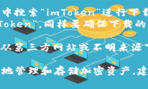 要下載imToken錢包的正版應用程序，您可以采取以下步驟：

1. **官方網(wǎng)站**：訪問imToken的官方網(wǎng)站（https://token.im/），從網(wǎng)站上提供的下載鏈接獲取最新版本的應用。

2. **應用商店**：
   - **Android用戶**：可以在Google Play商店中搜索“imToken”進行下載，但請確保所下載的應用是由官方開發(fā)者發(fā)布的。
   - **iOS用戶**：可以在App Store中搜索“imToken”，同樣要確保下載的是由官方發(fā)布的版本。

3. **安全警告**：為了確保您的資金安全，請避免從第三方網(wǎng)站或不明來源下載app以防詐騙或惡意軟件。

在下載和使用imToken前，請確保您了解如何安全地管理和存儲加密資產(chǎn)，建議您先閱讀相關的安全使用指南。