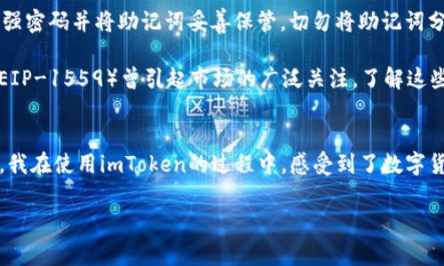 imToken錢包是一款知名的數(shù)字資產(chǎn)錢包，支持多種區(qū)塊鏈資產(chǎn)的存儲與管理。關(guān)于imToken錢包的下載及使用，下面將詳細(xì)介紹其特點(diǎn)、費(fèi)用以及個(gè)人的使用體驗(yàn)。

imToken錢包的特點(diǎn)
imToken錢包的最大特點(diǎn)是用戶友好的界面設(shè)計(jì)和強(qiáng)大的安全性能。用戶在使用該錢包時(shí)，可以輕松管理多種加密貨幣，包括以太坊及其ERC20代幣、比特幣等。錢包內(nèi)置的去中心化交易平臺（DEX）使用戶可以直接在錢包內(nèi)進(jìn)行交易，減少了繁瑣的操作過程。

此外，imToken著重于安全性，采用了多重密碼和私鑰保護(hù)機(jī)制，確保用戶的資產(chǎn)安全。并且，即使出現(xiàn)設(shè)備丟失等情況，用戶仍然可以通過助記詞恢復(fù)錢包，保障數(shù)字資產(chǎn)的安全性。

imToken錢包的下載費(fèi)用
關(guān)于imToken錢包的下載費(fèi)用，實(shí)際上它是免費(fèi)的。用戶可以在各大應(yīng)用商店，如App Store或Google Play，免費(fèi)下載并安裝imToken錢包。下載后，用戶可以自由創(chuàng)建或?qū)脲X包，管理自己的數(shù)字資產(chǎn)。

不過，需要注意的是，imToken錢包雖然下載是免費(fèi)的，但在使用過程中，進(jìn)行交易或轉(zhuǎn)賬時(shí)，用戶可能需要支付網(wǎng)絡(luò)費(fèi)用（也稱為“礦工費(fèi)”）。這筆費(fèi)用是用于支付區(qū)塊鏈網(wǎng)絡(luò)中的交易確認(rèn)，因此無論是在哪個(gè)錢包上進(jìn)行交易，網(wǎng)絡(luò)費(fèi)用都是必不可少的。

個(gè)人使用體驗(yàn)分享
記得我第一次接觸imToken的時(shí)候，正是因?yàn)槁犈笥淹扑]。那時(shí)我對數(shù)字貨幣的理解還很膚淺，甚至連如何管理資產(chǎn)都不知道。下載imToken后，簡單明了的界面讓我很快上手，也開始嘗試購買少量的以太坊和ERC20代幣。

開始的時(shí)候，我當(dāng)然會擔(dān)心安全問題。畢竟在網(wǎng)絡(luò)上有不少關(guān)于數(shù)字資產(chǎn)被盜的新聞，令我非常擔(dān)憂我的資金是否安全。但是使用imToken之后，我發(fā)現(xiàn)其安全機(jī)制確實(shí)很不錯(cuò)。通過設(shè)置復(fù)雜的密碼和備份助記詞，我的安全感大大提高。如今，每次打開錢包查看資產(chǎn)時(shí)，我都有一種踏實(shí)的感覺，這也是我繼續(xù)使用imToken的重要原因。

如何充分利用imToken錢包
除了基本的資產(chǎn)管理，imToken錢包還有很多實(shí)用功能值得探索。比如，內(nèi)置的DApp瀏覽器，可以讓我直接訪問去中心化應(yīng)用（如DeFi，NFT等），這讓我能夠第一時(shí)間體驗(yàn)到區(qū)塊鏈技術(shù)帶來的新鮮事物。

而且，我時(shí)常會利用imToken的錢包連接去中心化交易所（如Uniswap）進(jìn)行交易，以此來交換不同的代幣。這樣一來，我不僅能節(jié)省時(shí)間，還能享受到更靈活的交易策略。每當(dāng)看到自己的資產(chǎn)在不斷升值，心中難免會有種成就感。

對新手的建議
對于剛接觸數(shù)字貨幣的新手朋友們，我有幾點(diǎn)建議。首先，確保在官方渠道下載imToken錢包，避免遇到虛假應(yīng)用，進(jìn)而導(dǎo)致資產(chǎn)損失。其次，使用強(qiáng)密碼并將助記詞妥善保管。切勿將助記詞分享給他人或存于電子設(shè)備中，以免被盜取。

此外，定期關(guān)注數(shù)字貨幣市場的發(fā)展動向，了解引領(lǐng)市場的相關(guān)因素，這樣能幫助你在交易時(shí)做出更為理性的判斷。例如，不久前以太坊的升級（EIP-1559）曾引起市場的廣泛關(guān)注，了解這些動態(tài)能幫助你更好地把握投資時(shí)機(jī)。

總結(jié)
總而言之，imToken錢包是一款出色的數(shù)字資產(chǎn)管理工具，適合新手與資深用戶使用。其免費(fèi)下載的特點(diǎn)，也讓用戶在嘗試時(shí)沒有任何資金壓力。我在使用imToken的過程中，感受到了數(shù)字貨幣帶來的魅力，同時(shí)也學(xué)到了許多關(guān)于資產(chǎn)管理的知識。

希望我的分享對你們有所幫助。如果你也在探索數(shù)字資產(chǎn)的世界，不妨下載imToken，試試看吧！