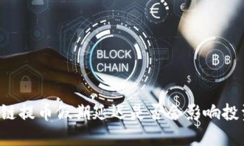 區(qū)塊鏈提幣假期延遲是否會影響投資者？