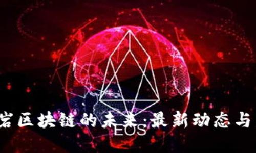 探索孟巖區(qū)塊鏈的未來:最新動(dòng)態(tài)與發(fā)展趨勢(shì)