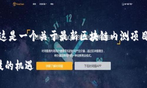 好的，我們來構思一個合適的內容框架。這是一個關于最新區(qū)塊鏈內測項目的和關鍵詞，以及一個詳細介紹的構想。

探索最新區(qū)塊鏈內測項目：抓住未來科技的機遇